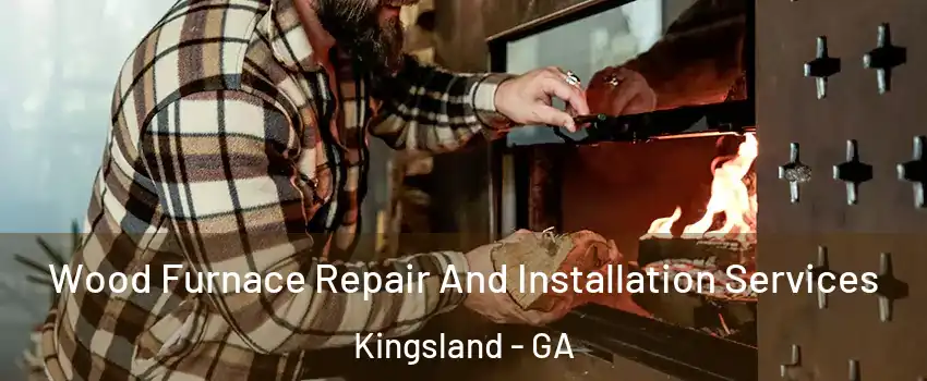 Wood Furnace Repair And Installation Services Kingsland - GA